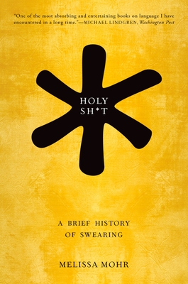 Holy Sh*t: A Brief History of Swearing - Mohr, Melissa
