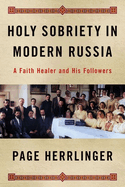Holy Sobriety in Modern Russia: A Faith Healer and His Followers