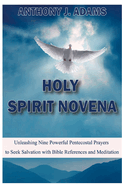 Holy Spirit Novena: Unleashing Nine Powerful Pentecostal Prayers to Seek Salvation with Bible References and Meditation