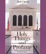 Holy Things and Profane: Anglican Parish Churches in Colonial Virginia