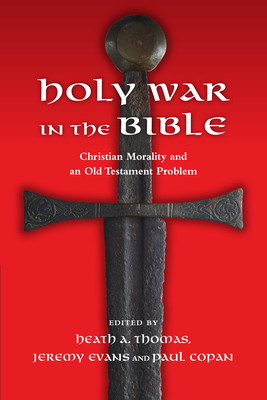 Holy War in the Bible: Christian Morality and an Old Testament Problem - Thomas, Heath A (Editor), and Evans, Jeremy A (Editor), and Copan, Paul, Ph.D. (Editor)