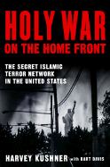 Holy War on the Home Front: The Secret Islamic Terrorist Network in the United States - Kushner, Harvey W, Dr., and Kushner, Harvy, and Davis, Bart