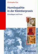 Homopathie in Der Kleintierpraxis: Grundlagen Und Praxis Day, Christopher Veterinary Homoeopathy Tiermedizin Homopathie Veterin?rmedizin Klinische F?cher Pathologie Kleintier Alternative Heilverfahren Hamster Homopathie Homopath Veterin... - Day, Christopher