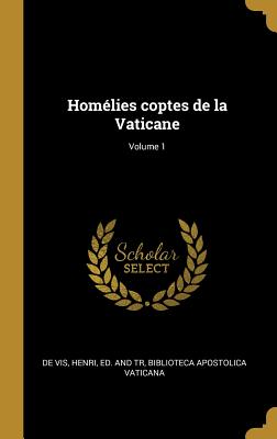 Hom?lies Coptes de la Vaticane; Volume 1 - De Vis, Henri Ed and Tr (Creator), and Vaticana, Biblioteca Apostolica