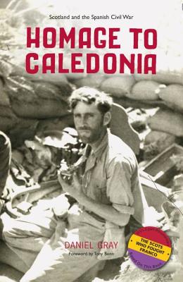 Homage to Caledonia: Scotland and the Spanish Civil War - Gray, Daniel