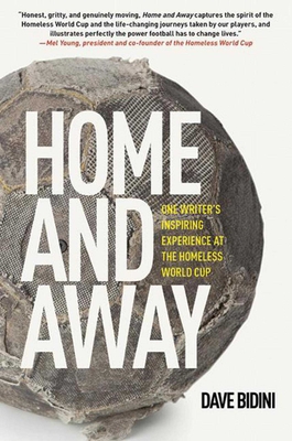 Home and Away: One Writer's Inspiring Experience at the Homeless World Cup - Bidini, Dave