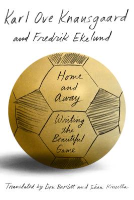Home and Away: Writing the Beautiful Game - Knausgaard, Karl Ove, and Ekelund, Fredrik, and Bartlett, Don (Translated by)
