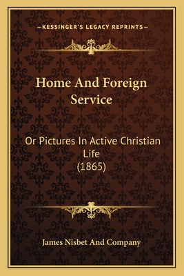 Home And Foreign Service: Or Pictures In Active Christian Life (1865) - James Nisbet and Company