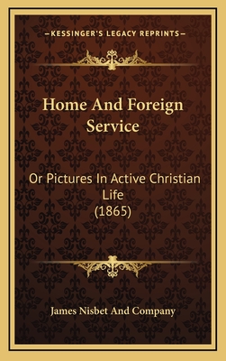 Home And Foreign Service: Or Pictures In Active Christian Life (1865) - James Nisbet and Company