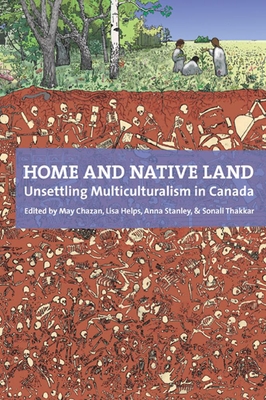 Home and Native Land: Unsettling Multiculturalism in Canada - Chazan, May (Actor), and Helps, Lisa (Editor), and Stanley, Anna (Editor)