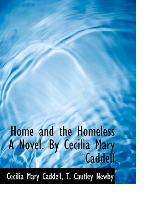 Home and the Homeless a Novel. by Cecilia Mary Caddell - Caddell, Cecilia Mary, and T Cautley Newby (Creator)