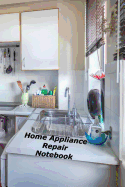 Home Appliance Repair Notebook: A Homeowner's Notebook Organizer