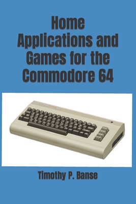 Home Applications and Games for the Commodore 64 - Banse, Timothy P