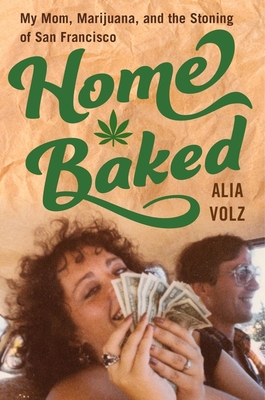 Home Baked: My Mom, Marijuana, and the Stoning of San Francisco - Volz, Alia