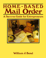Home-Based Mail Order: A Success Guide for Entrepreneurs - Bond, William J