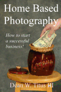 Home Based Photography: How to start your own successful business!