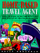 Home-Based Travel Agent, Second Edition: How to Cash in on the Exciting New World of Travel Marketing