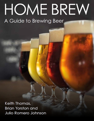 Home Brew: A Guide to Brewing Beer - Thomas, Keith, and Yorston, Brian, and Johnson, Julio Romero