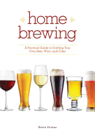 Home Brewing: A Practical Guide to Crafting Your Own Beer, Wine, and Cider