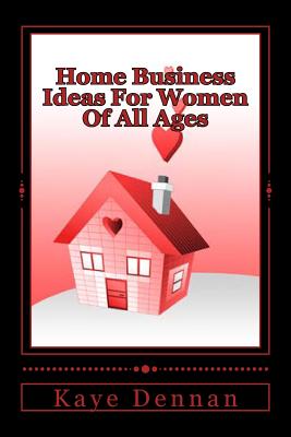 Home Business Ideas For Women Of All Ages - Dennan, Kaye