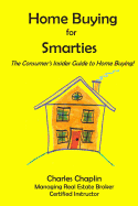 Home Buying for Smarties: The Insider Consumer's Guide to Home Buying