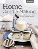 Home Candle Making: Easy Ideas for Making & Gifting Artisan-Inspired Candles