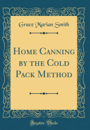 Home Canning by the Cold Pack Method (Classic Reprint)