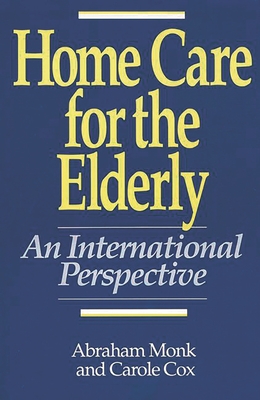 Home Care for the Elderly: An International Perspective - Monk, Abraham, and Cox, Carole, and Capitman, John