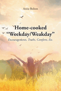 Home-cooked "Weekday/Weakday": Encouragements, Truths, Comforts, Etc.