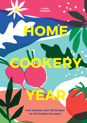 Home Cookery Year: Four Seasons, Over 200 Recipes for All Possible Occasions - Thomson, Claire