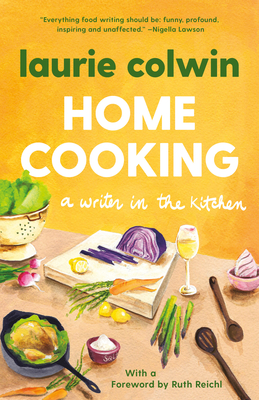 Home Cooking: A Writer in the Kitchen: A Memoir and Cookbook - Colwin, Laurie