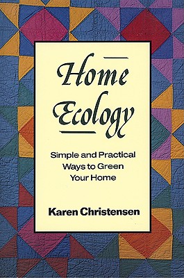 Home Ecology: Simple and Practical Ways to Green Your Home - Christensen, Karen