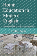 Home Education in Modern English: Educating Children Under Nine Years Old