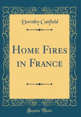 Home Fires in France (Classic Reprint) - Canfield, Dorothy
