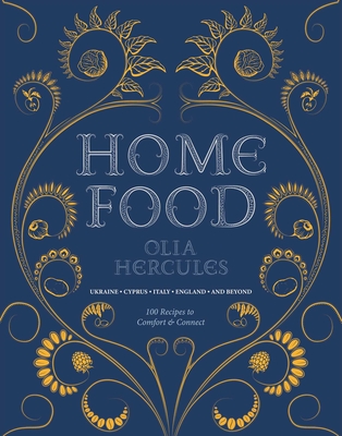 Home Food: 100 Recipes to Comfort and Connect: Ukraine - Cyprus - Italy - England - And Beyond - Hercules, Olia, and Woodhouse, Joe (Photographer)