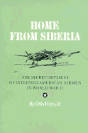 Home from Siberia: The Secret Odysseys of Interned American Airmen in World War II