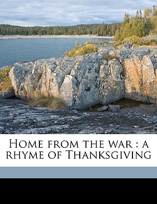 Home from the War: A Rhyme of Thanksgiving - Dickinson, Mary Lowe 1839-1914
