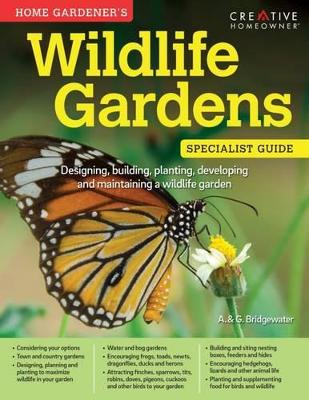 Home Gardener's Wildlife Gardens: Designing, building, planting, developing and maintaining a wildlife garden - Bridgewater, Alan