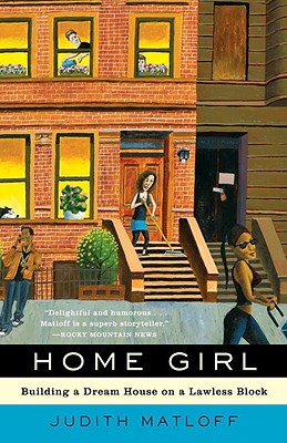 Home Girl: Building a Dream House on a Lawless Block - Matloff, Judith