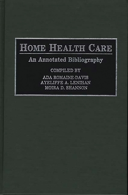 Home Health Care: An Annotated Bibliography - Romaine-Davis, Ada, and Lenihan, Ayeliffe, and Shannon, Moira D