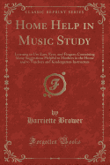 Home Help in Music Study: Learning to Use Ears, Eyes, and Fingers; Containing Many Suggestions Helpful to Mothers in the Home and to Teachers and Kindergarten Instructors (Classic Reprint)