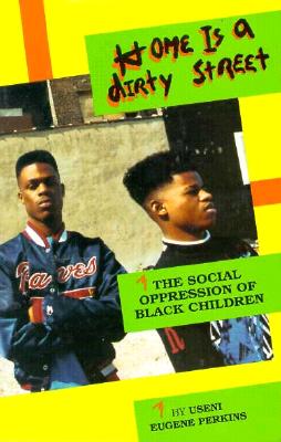 Home is a Dirty Street: The Social Oppression of Black Children - Perkins, Useni E, and Perkins, Eugene