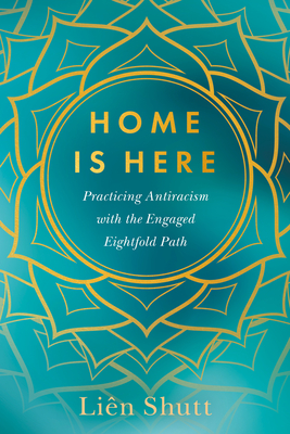 Home Is Here: Practicing Antiracism with the Engaged Eightfold Path - Shutt, Lin, Rev., and Han, Chenxing (Foreword by)