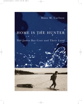 Home Is the Hunter: The James Bay Cree and Their Land - Carlson, Hans M