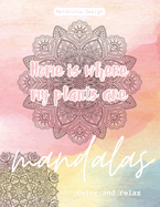 Home is where my plants are: Mandalas - color and relax: colorful coloring book for adults with watercolor backgrounds