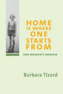 Home is Where One Starts from: One Woman's Memoir - Tizard, Barbara