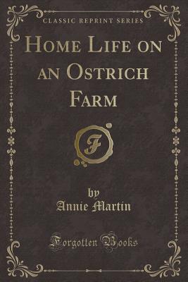 Home Life on an Ostrich Farm (Classic Reprint) - Martin, Annie