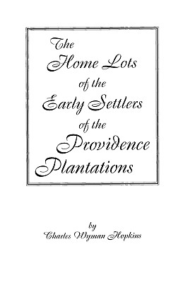 Home Lots of the Early Settlers of the Providence Plantations - Hopkins, Charles Wyman