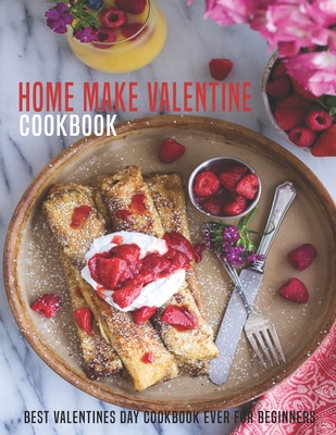 Home Make Valentine Cookbook: Best Valentine Day Cookbook ever For Beginners - Heckman, Jaime