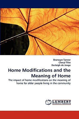 Home Modifications and the Meaning of Home - Tanner, Bronwyn, and Tilse, Cheryl, and de Jonge, Desleigh